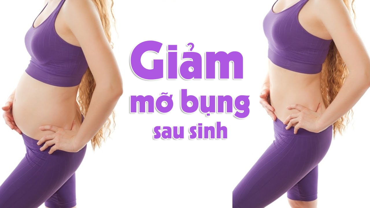 Giảm mỡ bụng sau sinh phải làm sao ? Cách giảm mỡ bụng sau sinh lâu năm an toàn tại nhà